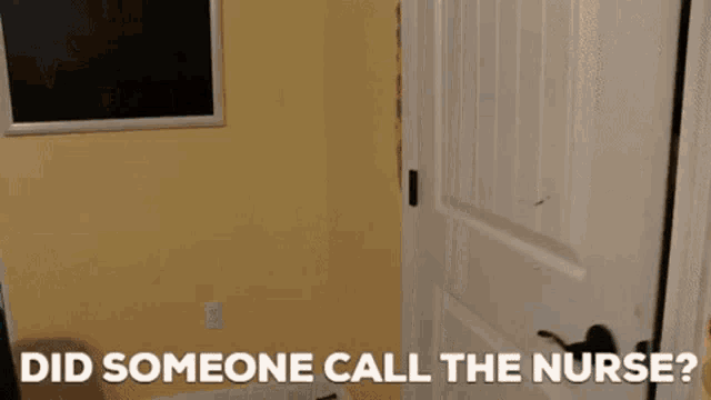 a room with a door open and the words " did someone call the nurse " on the bottom