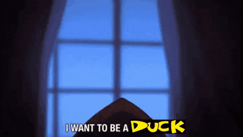 a cartoon character says " i want to be a duck " while looking out a window