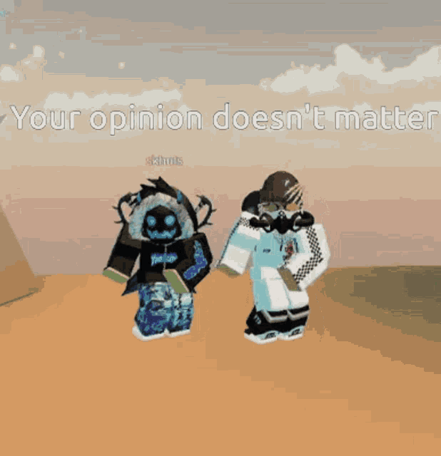two roblox characters standing next to each other with the words " your opinion does n't matter "