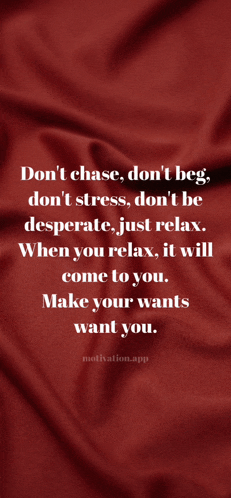 a red background with a quote that says " don t chase don t beg don t stress don t be desperate just relax