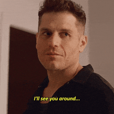 a man says " i 'll see you around " while looking at the camera