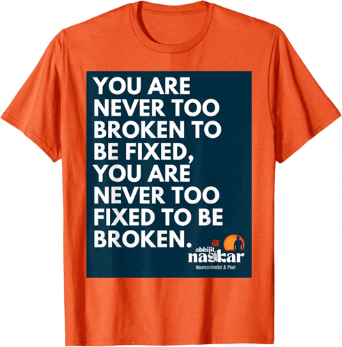 an orange t-shirt says you are never too broken to be fixed you are never too fixed to be broken
