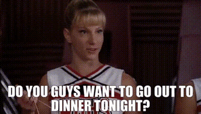 a cheerleader says do you guys want to go out to dinner tonight