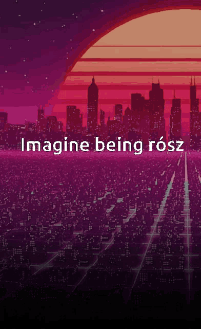 a poster with a city skyline and the words imagine being rossz