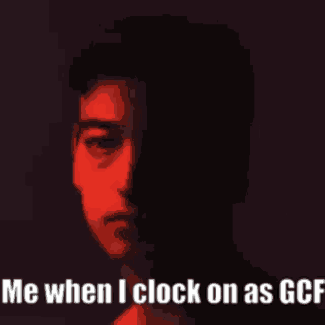 a man 's face is visible in a dark room with the words `` me when i clock on as gcf '' .