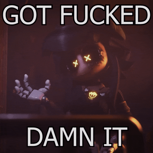 a picture of a robot with the words got fucked damn it above it