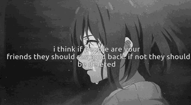 a black and white image of a girl with a quote that says " i think if people are your friends they should respond back