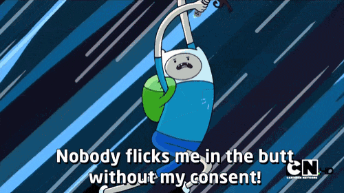 a cartoon character from adventure time says " nobody flicks me in the butt without my consent "