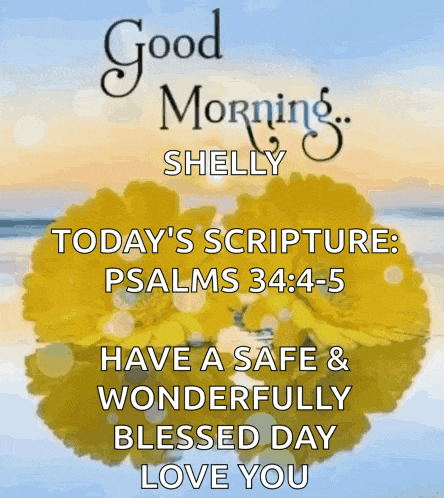 a good morning card for shelly with a yellow flower and the words " today 's scripture : psalms 34 : 4-5 "