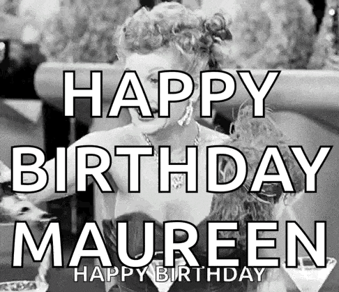 a black and white photo of a woman with the words `` happy birthday maureen '' written on it .