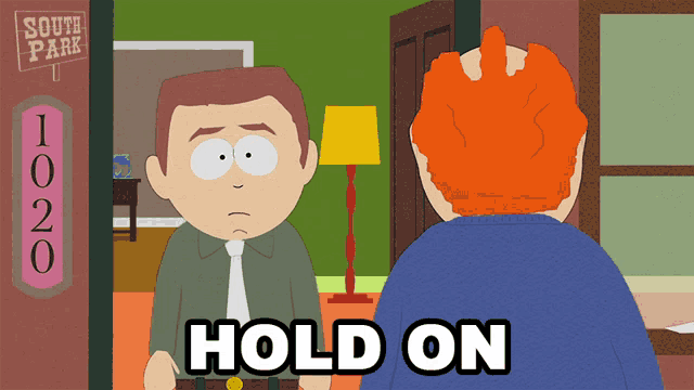 a cartoon character from south park says " hold on " to another character