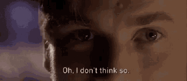 a close up of a man 's eye with the words `` oh , i don 't think so '' written on it .