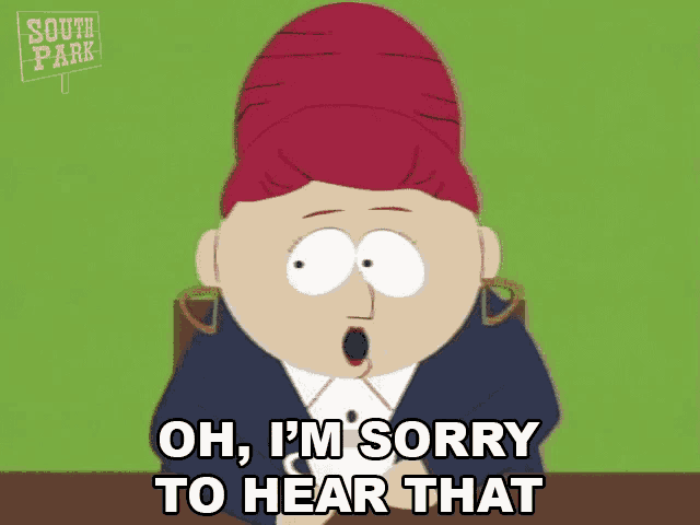 a cartoon character from south park is saying oh , i 'm sorry to hear that .