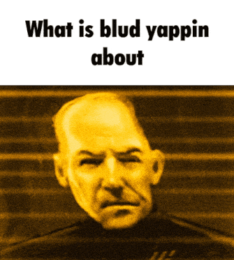 a picture of a man with the words " what is blud yapin about "