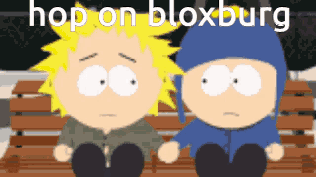 two south park characters sit on a bench with the words hop on bloxburg