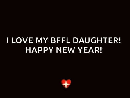 a heart with the words `` i love my bffl daughter ! happy new year ! '' on it .