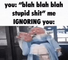 a meme of a puppet saying `` blah blah blah stupid shit me ignoring you ''