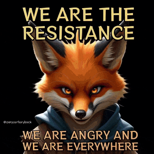 a poster of a fox that says we are the resistance we are angry and we are everywhere