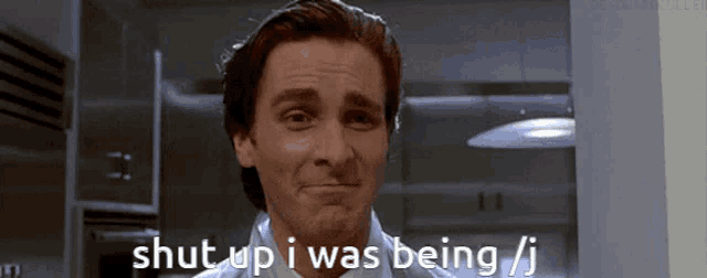 a man in a white shirt says " shut up i was being "