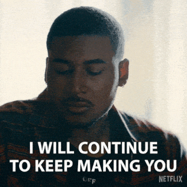 a man says i will continue to keep making you on netflix