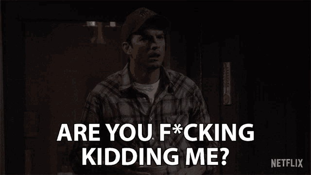 a man says " are you f * cking kidding me " in a netflix ad