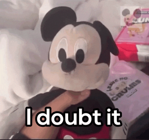 a person holding a stuffed mickey mouse with the words " i doubt it " above it