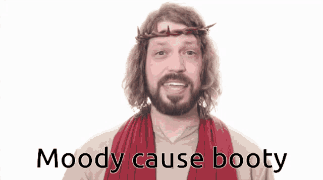 a man with a beard and a crown of thorns has the words moody cause booty written below him