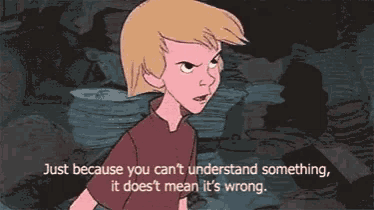 a cartoon character says just because you can 't understand something