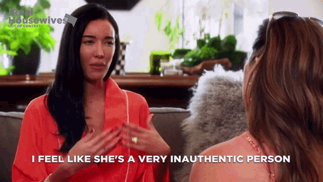 a woman says i feel like she 's a very inauthentic person while talking to another woman