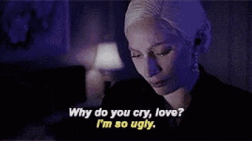 a woman is crying and saying why do you cry love i 'm so ugly .