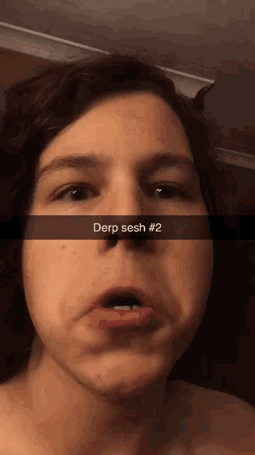a close up of a person 's face with the words derp sesh # 2 written on the bottom