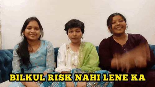 three women sitting on a couch with the words bilkul risk nahi lene ka