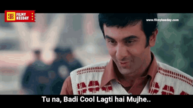 a man in a sweater says " tu na badi cool lagti hai mujhe "