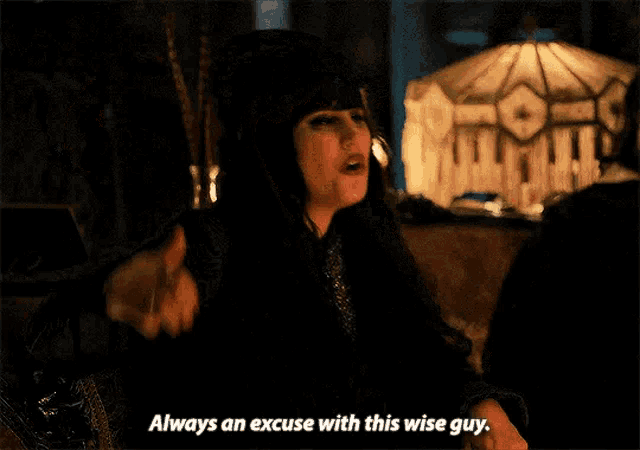 a woman in a black dress says always an excuse with this wise guy