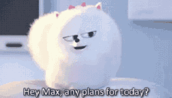 a cartoon dog is sitting on a table and says hey max any plans for today ?