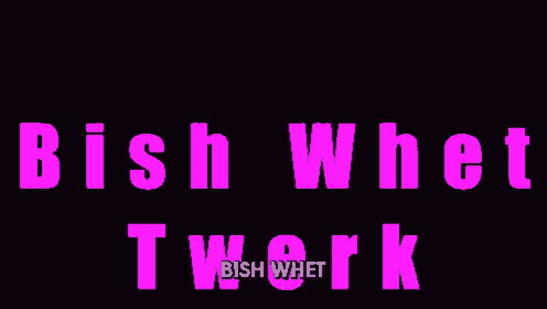 a black background with pink letters that say ' bish whet twerk ' on it