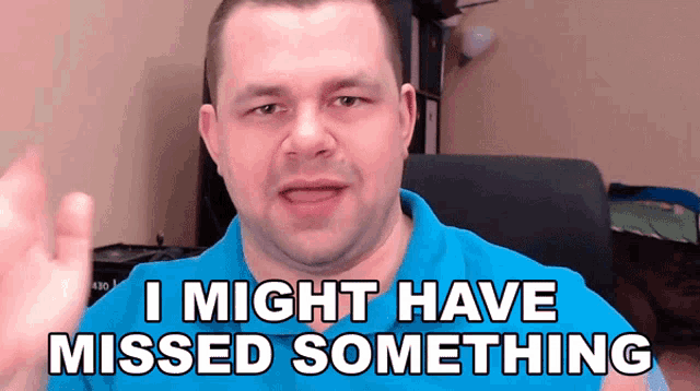 a man in a blue shirt has the words i might have missed something on his face