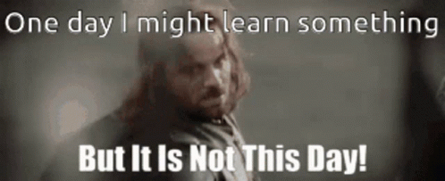 One Day I Might Learn Something GIF - One Day I Might Learn Something It Is Not This Day GIFs
