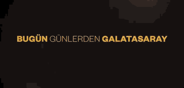 a black background with yellow text that says " bugun gunlerden galatasaray "