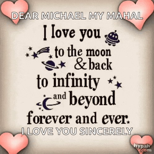 dear michael my mahal i love you to the moon and back to infinity and beyond forever and ever .. i love you sincerely