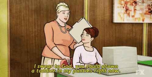 a cartoon of a woman saying " i swear to god you could drown a toddler in my panties "