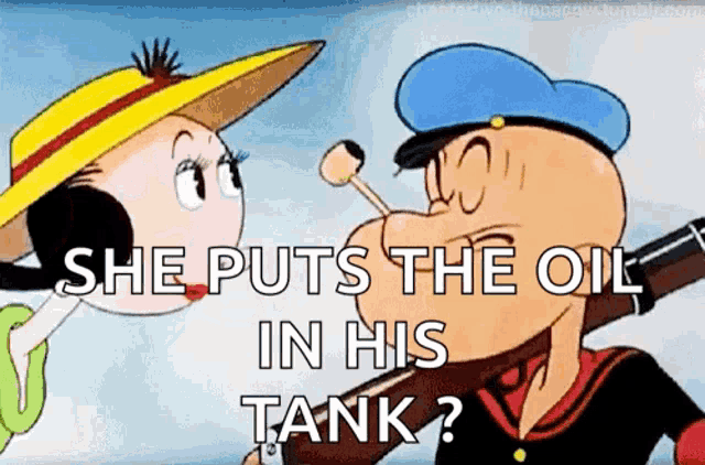 a cartoon character says she puts the oil in his tank ..