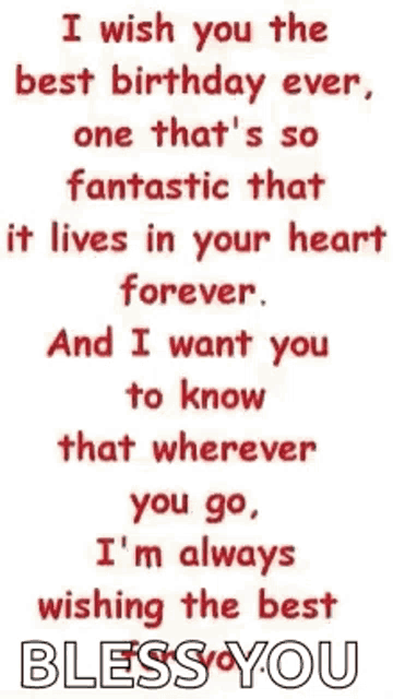 i wish you the best birthday ever , one that 's so fantastic that it lives in your heart forever
