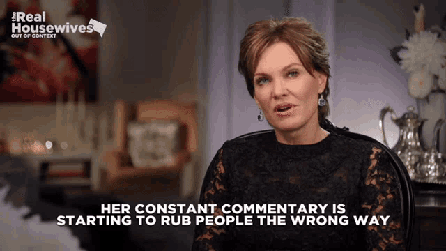 a woman says her constant commentary is starting to rub people the wrong way on a real housewives show