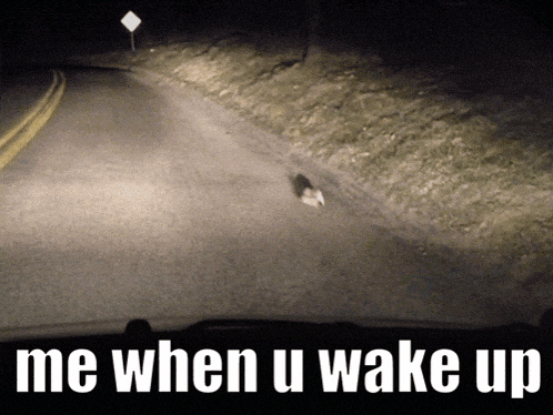 a picture of a road with the words me when u wake up above it