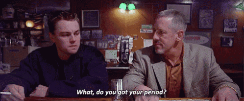 two men are sitting at a bar and one of them is asking the other what do you got your period ?