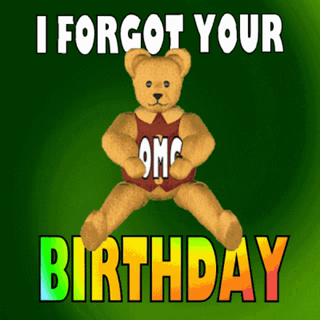 a teddy bear with the words i forgot your birthday written on it