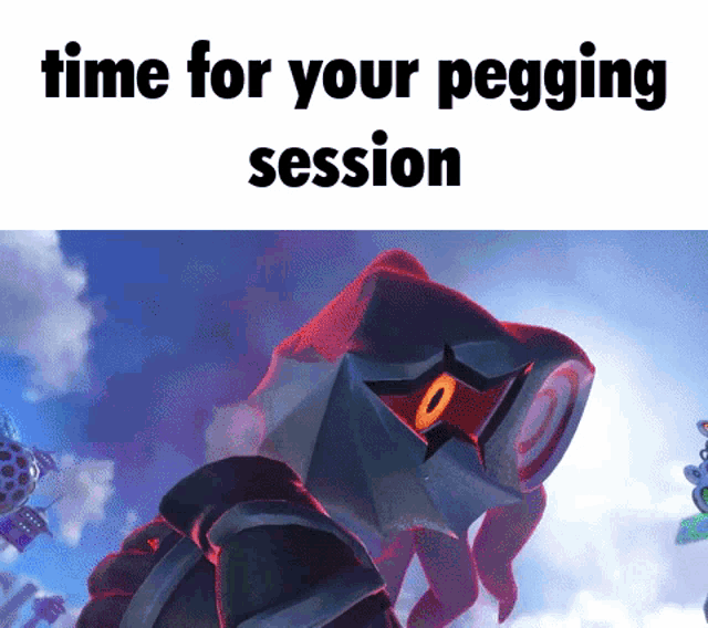 a picture of a monster with a caption that says time for your pegging session .