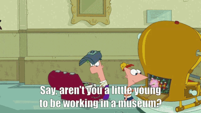 a cartoon of perry the platypus saying " say aren t you a little young to be working in a museum "