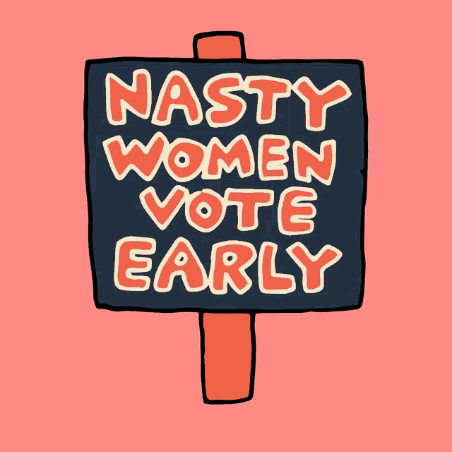 a sign that says " nasty women vote early "